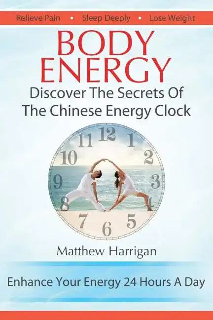 Body Energy: Discover The Secrets Of The Chinese Body Energy Clock - Paperback