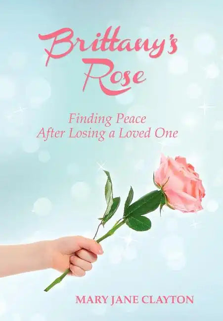 Brittany's Rose: Finding Peace After Losing a Loved One - Hardcover