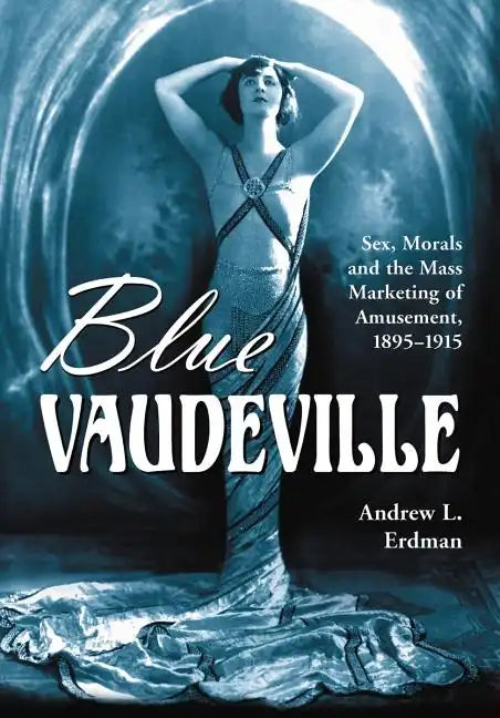 Blue Vaudeville: Sex, Morals and the Mass Marketing of Amusement, 1895-1915 - Paperback