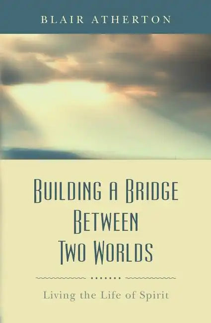 Building a Bridge Between Two Worlds: Living the Life of Spirit - Paperback
