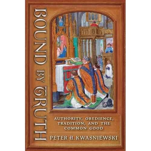 Bound by Truth: Authority, Obedience, Tradition, and the Common Good - Paperback