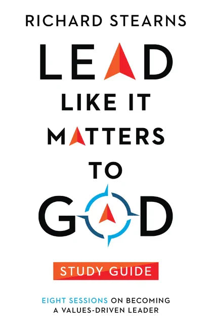 Lead Like It Matters to God Study Guide: Eight Sessions on Becoming a Values-Driven Leader - Paperback