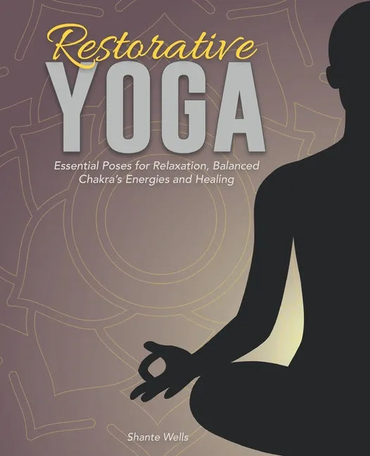 Restorative Yoga: Essential Poses for Relaxation, Balanced Chakra's Energies and Healing - Paperback