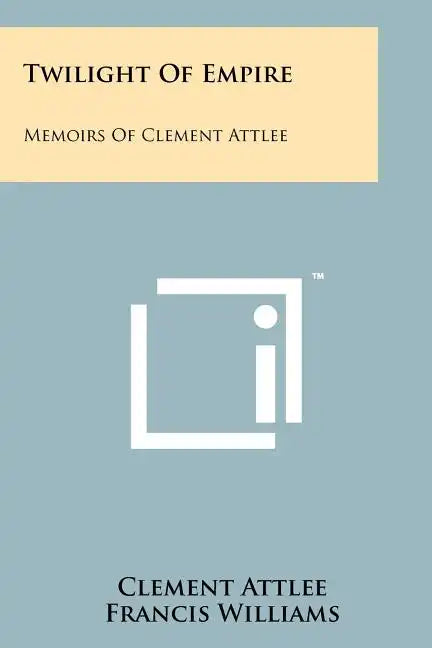 Twilight Of Empire: Memoirs Of Clement Attlee - Paperback