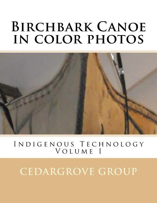 Birchbark Canoe in color photos: Indigenous Technology Volume I - Paperback