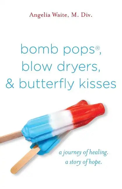 bomb pops, blow dryers, & butterfly kisses: a journey of healing. a story of hope. - Paperback