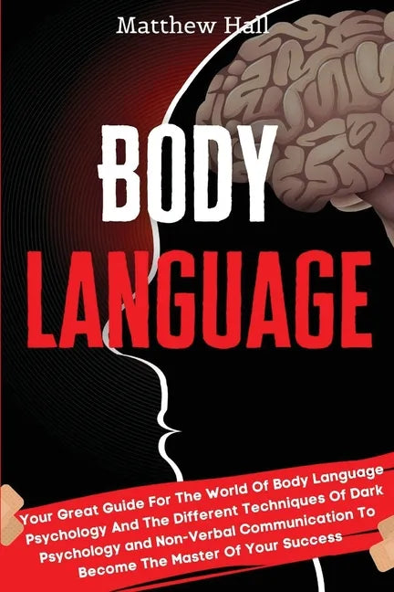 Body Language: Your Great Guide For The World Of Body Language Psychology And The Different Techniques Of Dark Psychology and Non-Ver - Paperback