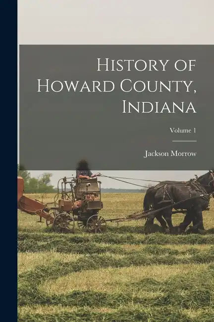 History of Howard County, Indiana; Volume 1 - Paperback