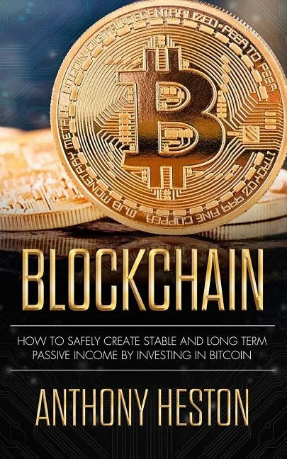 Blockchain: How to Safely Create Stable and Long-term Passive Income by Investing in Bitcoin - Paperback