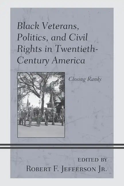 Black Veterans, Politics, and Civil Rights in Twentieth-Century America: Closing Ranks - Paperback
