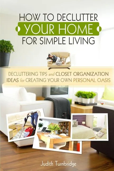 How to Declutter Your Home for Simple Living: Decluttering Tips and Closet Organization Ideas for Creating Your Own Personal Oasis (2nd Edition) - Paperback