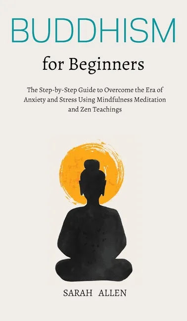 Buddhism for beginners: The Step-by-Step Guide to Overcome the Era of Anxiety and Stress Using Mindfulness Meditation and Zen Teachings - Hardcover