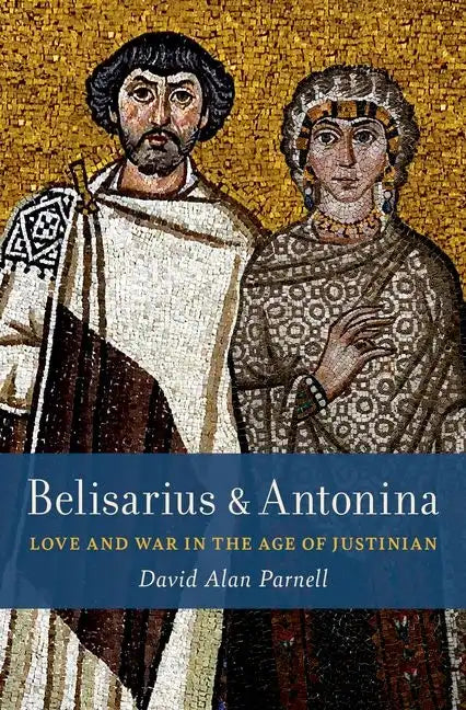 Belisarius & Antonina: Love and War in the Age of Justinian - Hardcover
