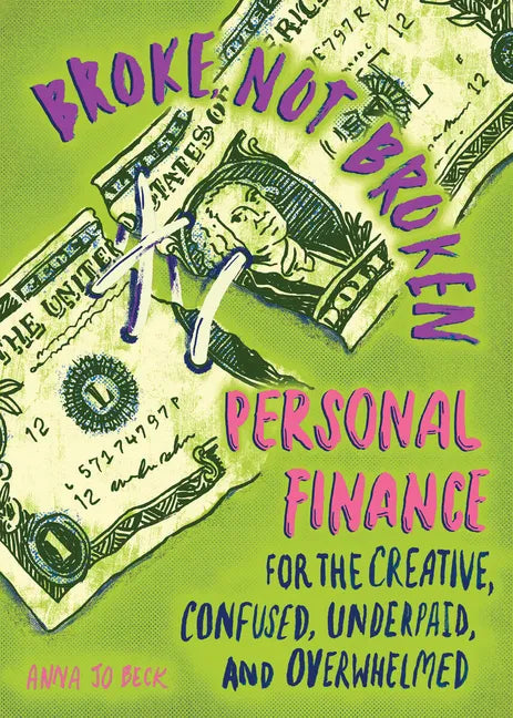 Broke, Not Broken: Personal Finance for the Creative, Confused, Underpaid, and Overwhelmed: Personal Finance for the Creative, Confused, Underpaid, an - Paperback
