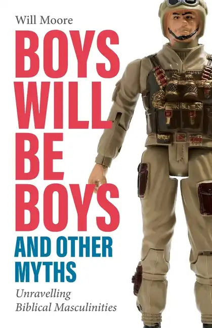 Boys Will Be Boys, and Other Myths: Unravelling Biblical Masculinities - Paperback