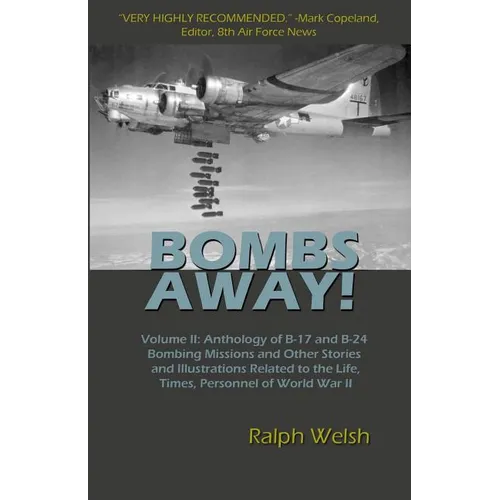 BOMBS AWAY! Volume II: Anthology of B-17 and B-24 Bombing Missions and Other Stories and Illustrations Related to the Life, Times, Personnel - Paperback