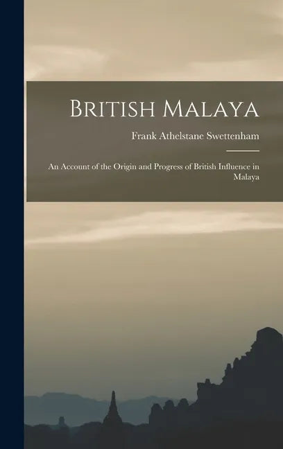 British Malaya: An Account of the Origin and Progress of British Influence in Malaya - Hardcover