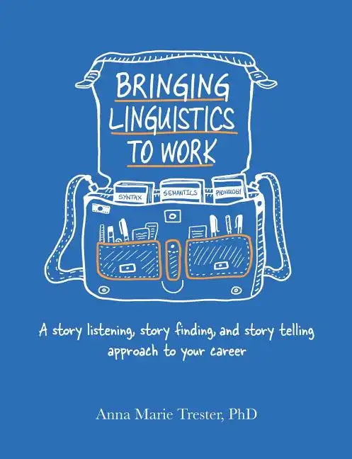 Bringing Linguistics to Work: A Story Listening, Story Finding, and Story Telling Approach to Your Career - Paperback