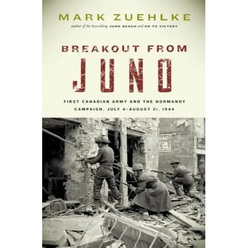 Breakout from Juno: First Canadian Army and the Normandy Campaign, July 4-August 21, 1944 - Hardcover