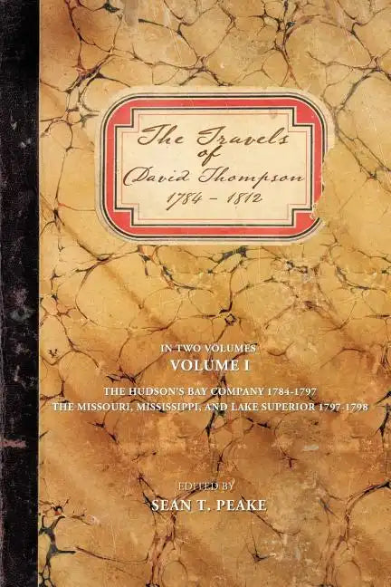 The Travels of David Thompson: Volume I the Hudson's Bay Company 1784-1797, the Missouri, Mississippi, and Lake Superior, 1797-1798 - Paperback