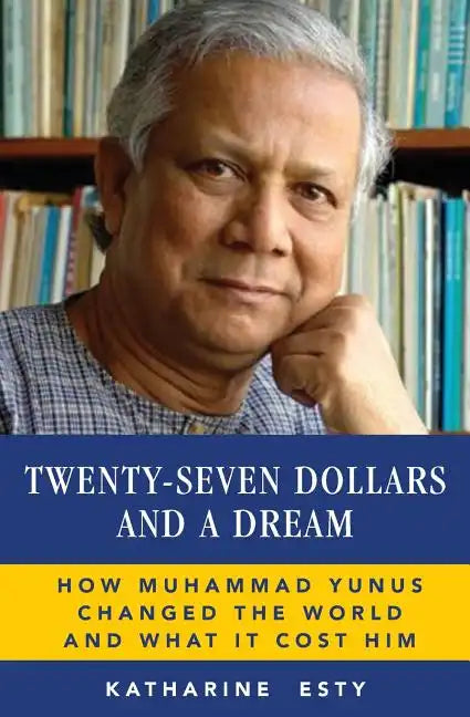 Twenty-Seven Dollars and a Dream: How Muhammad Yunus Changed the World and What It Cost Him - Paperback