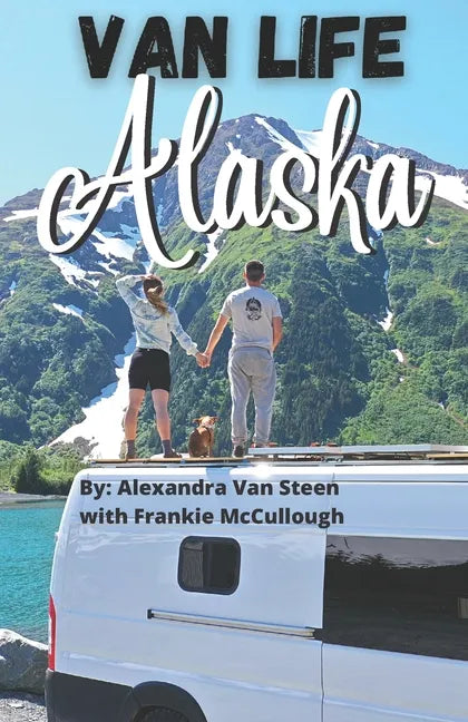 Van Life Alaska Guide: Boondocking in the 49th State - Paperback