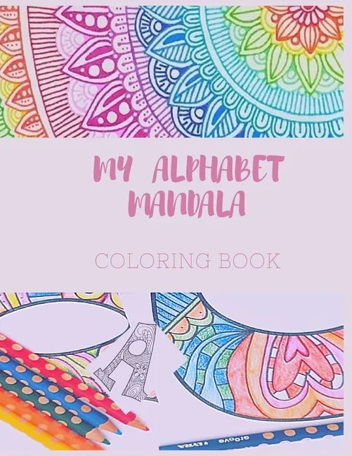 MY ALPHABET MANDALA, coloring book: coloring book ABC MANDALA 1 , Big alphabet letters, perfect for kids, teens, and adults with mandala to color, lea - Paperback