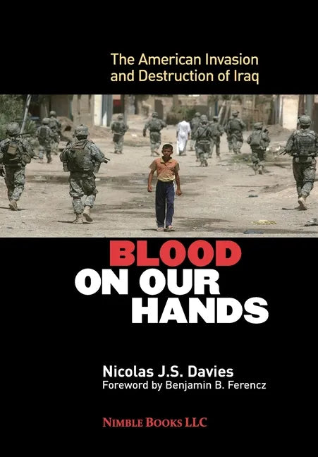 Blood on Our Hands: The American Invasion and Destruction of Iraq - Hardcover