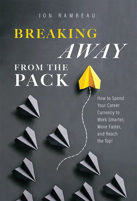 Breaking Away from the Pack: How to Spend Your Career Currency to Work Smarter, Move Faster, and Reach the Top! - Hardcover