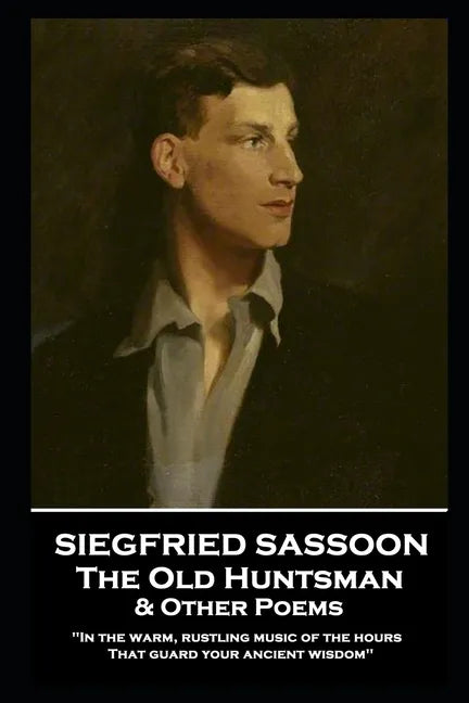 Siegfried Sassoon - The Old Huntsman & Other Poems: 'In the warm, rustling music of the hours That guard your ancient wisdom'' - Paperback