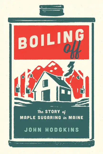 Boiling Off: Maple Sugaring in Maine - Paperback