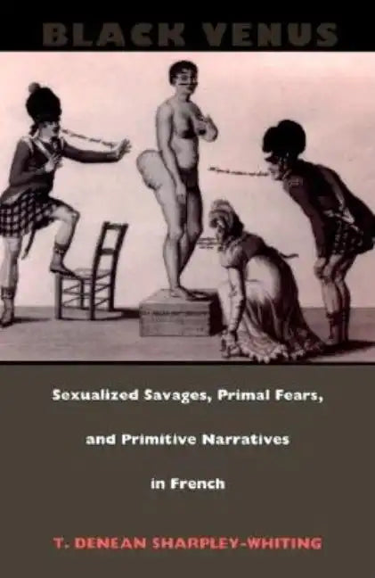 Black Venus: Sexualized Savages, Primal Fears, and Primitive Narratives in French - Paperback