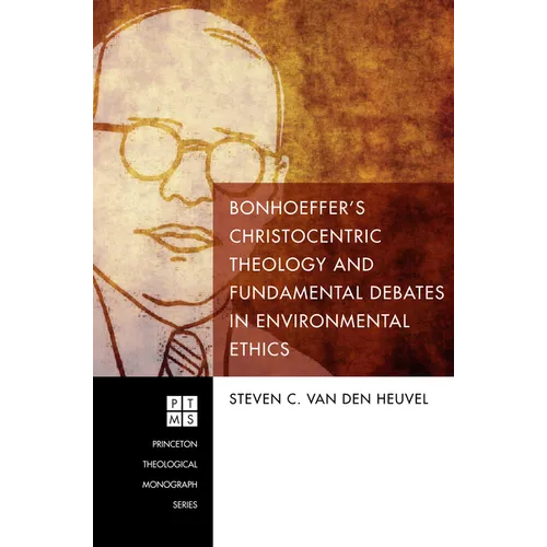Bonhoeffer's Christocentric Theology and Fundamental Debates in Environmental Ethics - Paperback