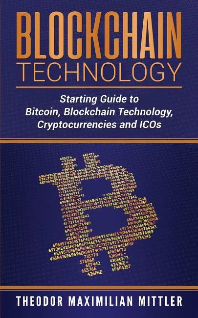 Blockchain Technology: Starting Guide to Bitcoin, Blockchain Technology, Cryptocurrencies and ICOs - Paperback