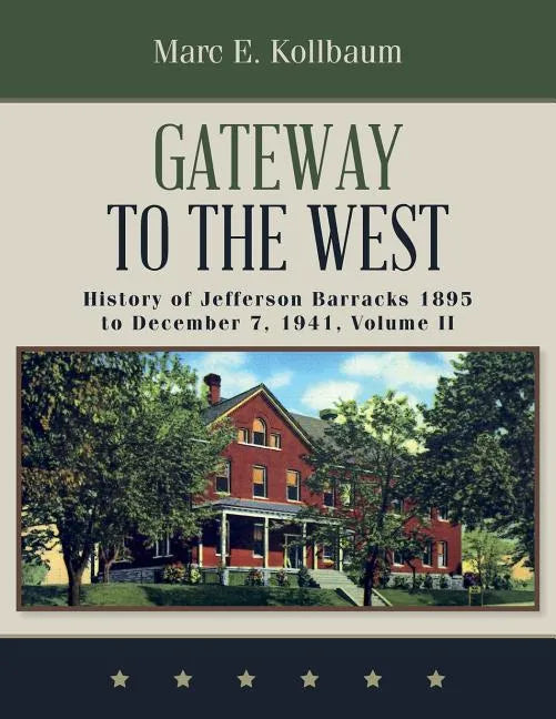 Gateway to the West: History of Jefferson Barracks 1895 to December 7, 1941, Volume II - Paperback