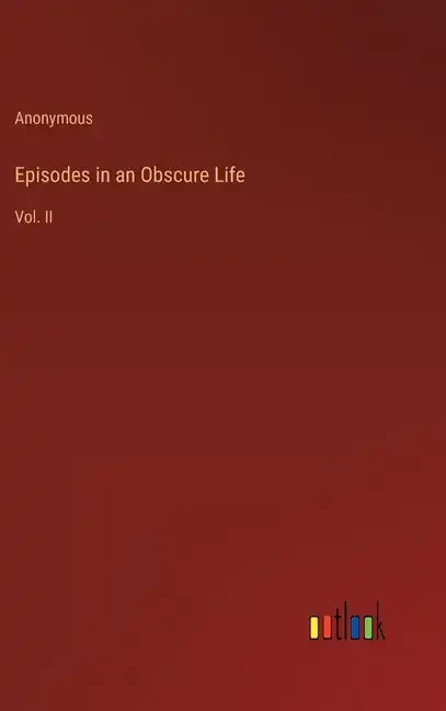 Episodes in an Obscure Life: Vol. II - Hardcover