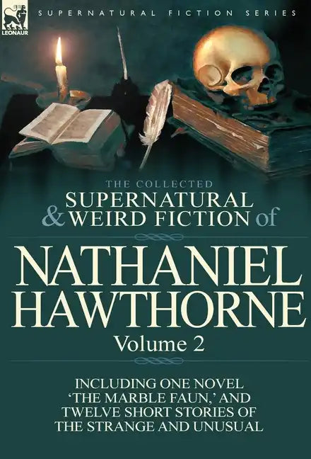 The Collected Supernatural and Weird Fiction of Nathaniel Hawthorne: Volume 2-Including One Novel 'The Marble Faun, ' and Twelve Short Stories of the - Hardcover