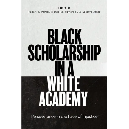 Black Scholarship in a White Academy: Perseverance in the Face of Injustice - Hardcover
