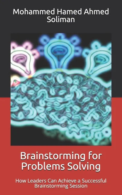 Brainstorming for Problems Solving: How Leaders Can Achieve a Successful Brainstorming Session - Paperback