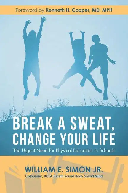 Break a Sweat, Change Your Life: The Urgent Need for Physical Education in Schools - Paperback