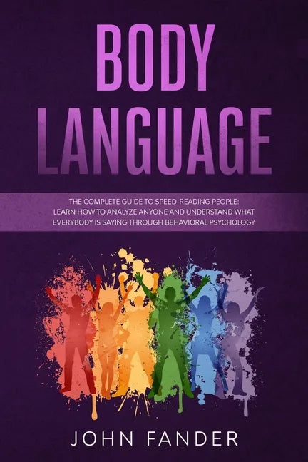Body Language: The complete guide to speed-reading people: learn how to analyze anyone and understand what everybody is saying throug - Paperback
