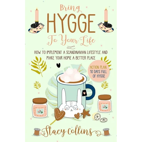 Bring Hygge To Your Life: How to Implement a Scandinavian Lifestyle and Make Your Home a Better Place - Paperback