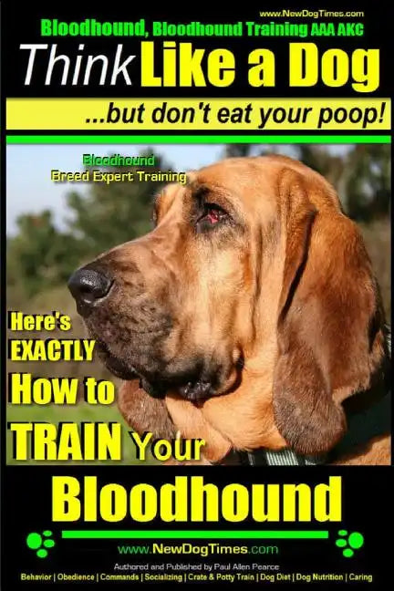Bloodhound, Bloodhound Training AAA AKC: Think Like a Dog, but Don't Eat Your Poop! Bloodhound Breed Expert Training: Here's EXACTLY How to Train Your - Paperback
