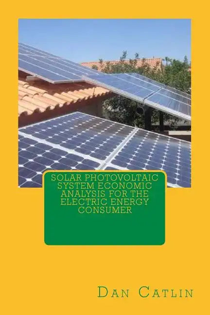Solar Photovoltaic System Economic Analysis for the Electric Energy Consumer - Paperback