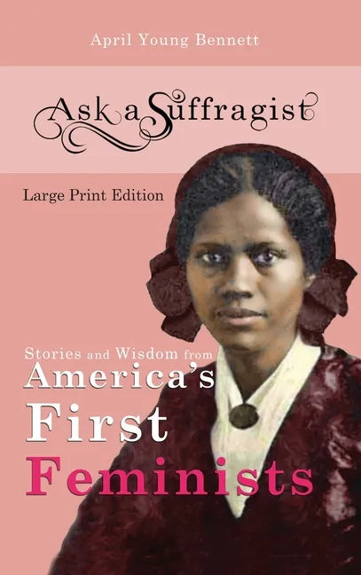 Ask a Suffragist: Stories and Wisdom from America's First Feminists - Hardcover