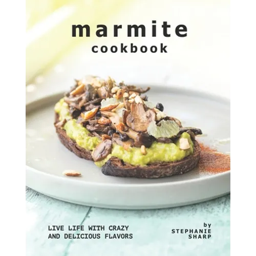 Marmite Cookbook: Live Life with Crazy and Delicious Flavors - Paperback