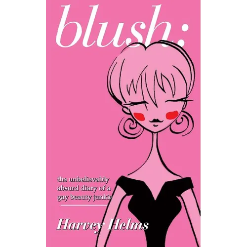 blush: the unbelievably absurd diary of a gay beauty junkie - Paperback