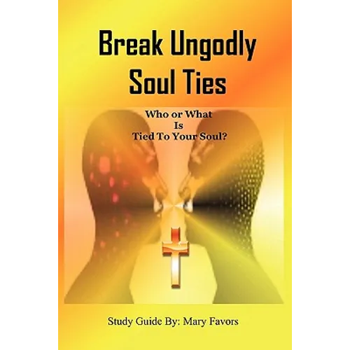 Break Ungodly Soul Ties (Who or What Is Tied to Your Soul?) - Paperback