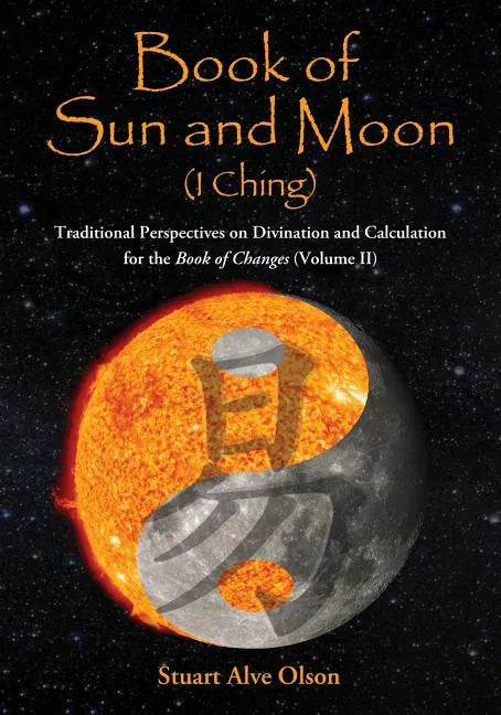 Book of Sun and Moon (I Ching) Volume II: Traditional Perspectives on Divination and Calculation for the Book of Changes - Paperback