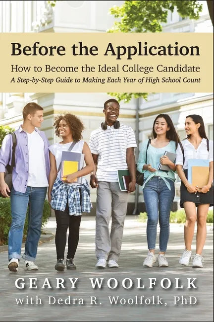 Before the Application&#8203;: How to Become the Ideal College Candidate&#8203; (A Step-by-Step Guide to Making Each Year of High School Count) - Paperback